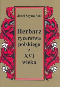Okładka: Józef Szymański - Herbarz rycerstwa polskiego z XVI wieku