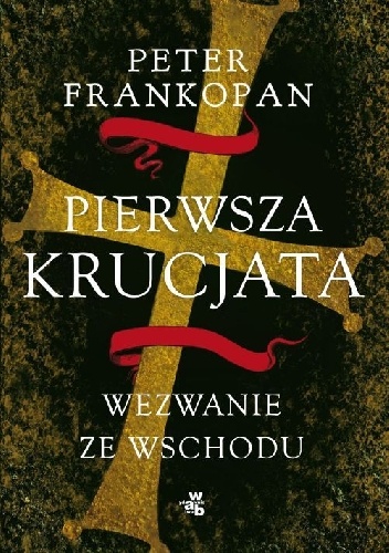 Okładka: Peter Frankopan - Pierwsza krucjata. Wezwanie ze wschodu
