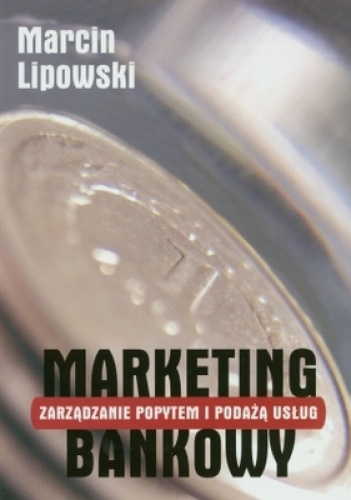 Okładka: Marcin Lipowski - Marketing bankowy. zarządzanie popytem i podażą usług