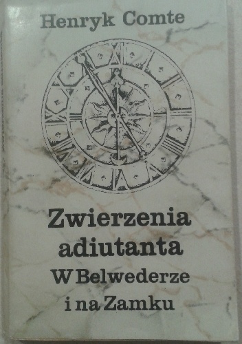 Okładka: Henryk Comte - Zwierzenia adiutanta W Belwederze i na Zamku