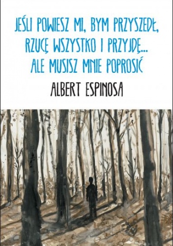 Okładka: Albert Espinosa - Jeśli powiesz mi, bym przyszedł, rzucę wszystko i przyjdę... ale musisz mnie poprosić