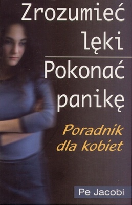 Okładka:  Pe Jacobi - zrozumieć lęki. Pokonać panikę. Poradnik dla kobiet