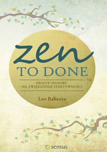 Okładka: Leo Babauta - Zen To Done. Proste sposoby na zwiększenie efektywności