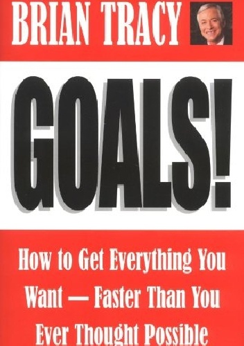 Okładka: Brian Tracy - Goals!: How To Get Everything You Want, Faster Than You Ever Thought Possible