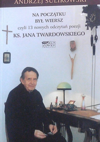 Okładka: Andrzej Sulikowski - Na początku był wiersz czyli 13 nowych odczytań poezji ks. Jana Twardowskiego