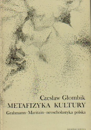 Okładka: Czesław Głombik - Metafizyka kultury. Grabmann, Maritain, neoscholastyka polska.