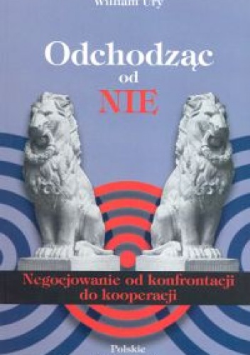Okładka: William Ury - Odchodząc od NIE