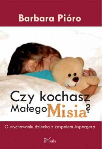 Okładka: Barbara Pióro - Czy kochasz Małego Misia? O wychowaniu dziecka z zespołem Aspergera