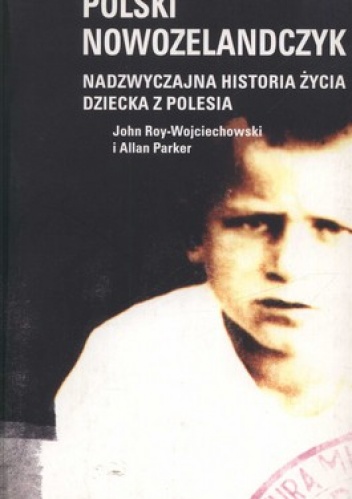 Okładka: John Roy-Wojciechowski - Polski Nowozelandczyk. Nadzwyczajna historia życia dziecka z Polesia