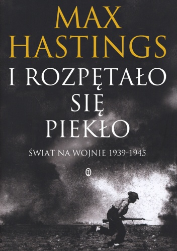 Okładka: Max Hastings - I rozpętało się piekło. Świat na wojnie 1939-1945