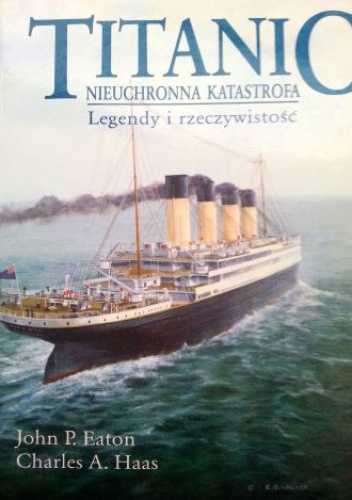 Okładka: John P. Eaton - Titanic - nieuchronna katastrofa. Legendy i rzeczywistość