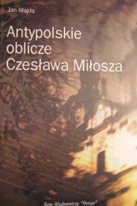 Okładka: Jan Majda - Antypolskie oblicze Czesława Miłosza