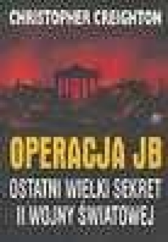 Okładka: Christopher Creighton - Operacja JB - Ostatni wielki sekret II wojny światowej
