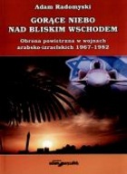 Okładka: Adam Radomyski - Gorące niebo nad Bliskim Wschodem. Obrona powietrzna w wojnach arabsko-izraelskich 1967-1982