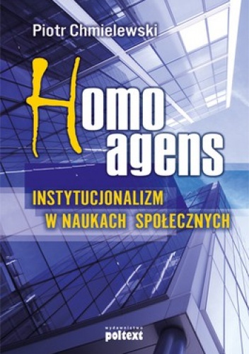 Okładka: Piotr Chmielewski - Homo Agens. Instytucjonalizm w naukach społecznych