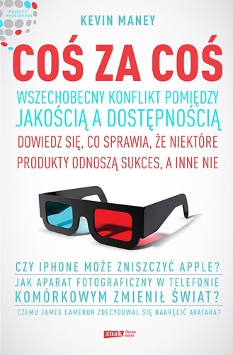 Okładka: Kevin Maney - Coś za coś. Wszechobecny konflikt pomiędzy jakością a dostępnością. Dowiedz się, co sprawia, że jedne produkty odnoszą sukces, a inne nie