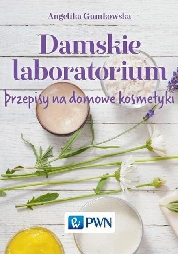 Okładka: Angelika Gumkowska - Damskie laboratorium. Przepisy na domowe kosmetyki