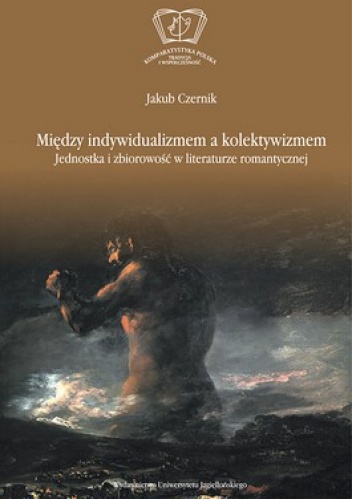 Okładka: Jakub Czernik - Między indywidualizmem a kolektywizmem. Jednostka i zbiorowość w literaturze romantycznej