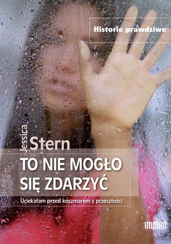 Okładka: Jessica Stern - To nie mogło się zdarzyć: Uciekałam przed koszmarem z przeszłości