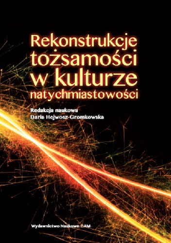 Okładka: Daria Hejwosz-Gromkowska - Rekonstrukcje tożsamości w kulturze natychmiastowości