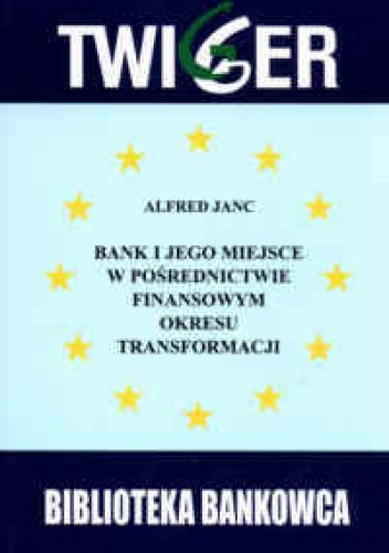 Okładka: Alfred Janc - Banki i jego miejsce w pośrednictwie finansowym okresu transformacji (bilans  zamknięcia okresu przedakcesyjnego w państwach Europy Środkowej i Wschod