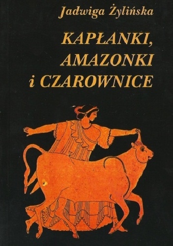 Okładka: Jadwiga Żylińska - Kapłanki, Amazonki i Czarownice