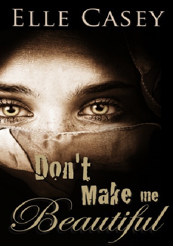 Okładka: Elle Casey - Don't Make Me Beautiful