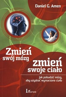 Okładka: Daniel G. Amen - Zmień swój mózg, zmień swoje ciało