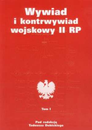 Okładka:  praca zbiorowa - Wywiad i kontrwywiad wojskowy II RP - Tom 1