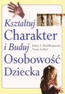 Okładka: Jolene L. Roehlkepartain - Kształtuj charakter i buduj osobowość dziecka