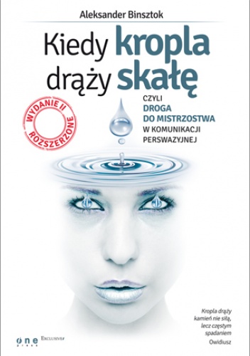 Okładka: Aleksander Binsztok - Kiedy kropla drąży skałę, czyli droga do mistrzostwa w komunikacji perswazyjnej. Wydanie II rozszerzone