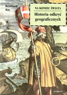 Okładka: Bernhard Kay - Na koniec świata. Historia odkryć geograficznych