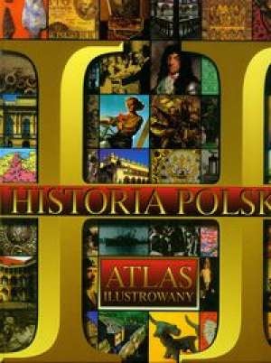 Okładka:  praca zbiorowa - Historia Polski - atlas ilustrowany