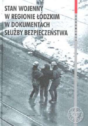 Okładka: Michał Kopczyński - Stan wojenny w regionie łódzkim w dokumentach Służby Bezpieczeństwa