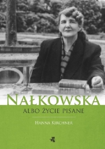 Okładka: Hanna Kirchner - Nałkowska albo życie pisane