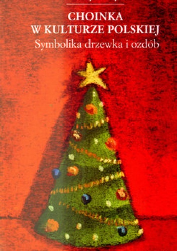 Okładka: Katarzyna Smyk - Choinka w kulturze polskiej. Symbolika drzewka i ozdób