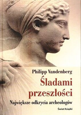 Okładka: Philipp Vandenberg - Śladami przeszłości. Największe odkrycia archeologów