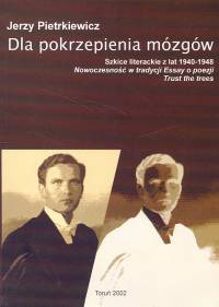 Okładka: Jerzy Pietrkiewicz - Dla pokrzepienia mózgów: szkice literackie z lat 1940-1948 : nowoczesność w tradycji. Essay o poezji. Trust the trees
