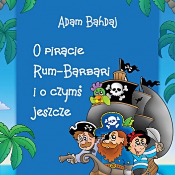 Okładka: Adam Bahdaj - O piracie Rum - Barbari i o czymś jeszcze