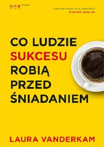 Okładka: Laura Vanderkam - Co ludzie sukcesu robią przed śniadaniem
