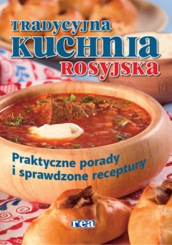 Okładka:  praca zbiorowa - Tradycyjna kuchnia rosyjska. Praktyczne porady i sprawdzone receptury