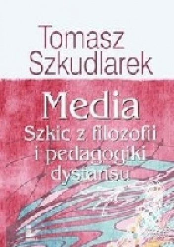 Okładka: Tomasz Szkudlarek - Media. Szkic z filozofii i pedagogiki dystansu