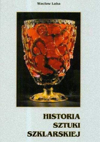 Okładka: Wacław Laba - Historia sztuki szklarskiej.