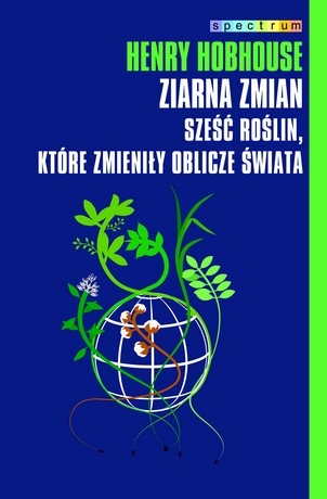 Okładka: Henry Hobhouse - Ziarna zmian. Sześć roślin, które zmieniły oblicze świata