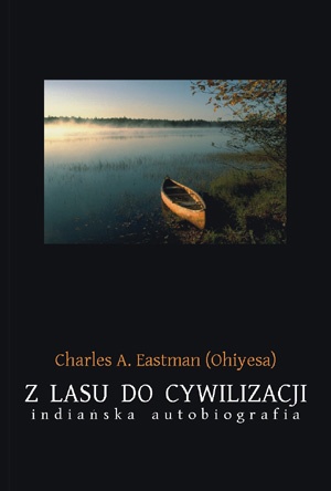 Okładka: Charles Eastman - Z lasu do cywilizacji: Indiańska autobiografia