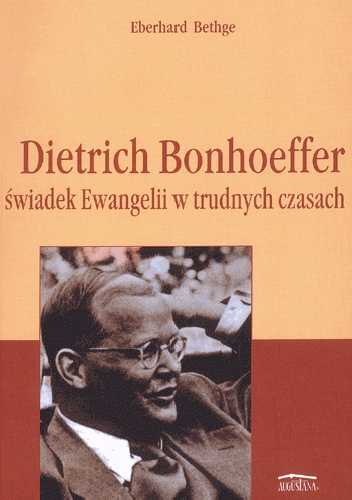 Okładka: Eberhard Bethge - Dietrich Bonhoeffer świadek Ewangelii w trudnych czasach