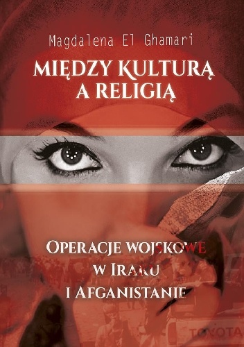 Okładka: Magdalena El Ghamari - MIĘDZY KULTURĄ A RELIGIĄ. OPERACJE WOJSKOWE W IRAKU I AFGANISTANIE