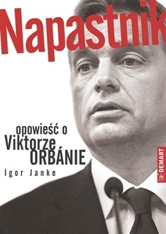 Okładka: Igor Janke - Napastnik. Opowieść o Viktorze Orbánie