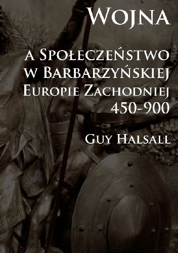 Okładka: Guy Halsall - Wojna i społeczeństwo w barbarzyńskiej Europie Zachodniej 450-900