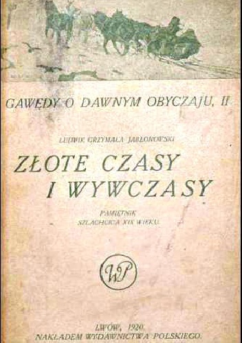 Okładka: Ludwik Jabłonowski - Złote czasy i wywczasy. Pamiętnik szlachcica z pierwszej połowy XIX. stulecia